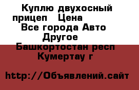 Куплю двухосный прицеп › Цена ­ 35 000 - Все города Авто » Другое   . Башкортостан респ.,Кумертау г.